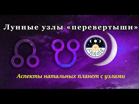 Видео: Лунные узлы "перевертыши". Аспекты натальных планет с узлами