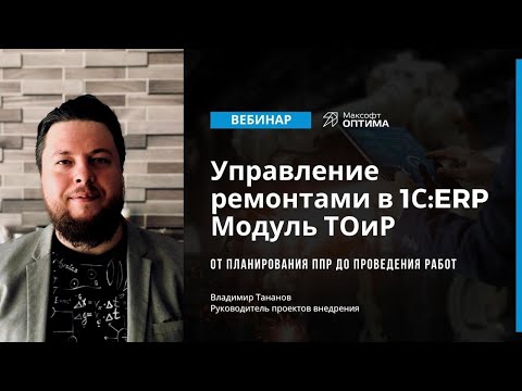Видео: Управление ремонтами в 1С:ERP.  ТОиР. Запись вебинара.