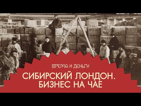 Видео: Чай. Как бурятский посёлок конкурировал с Лондоном и делал миллионы | Андрей Аксенов |Время и деньги