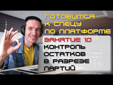 Видео: ЗАНЯТИЕ 10. КОНТРОЛЬ ОСТАТКОВ В РАЗРЕЗЕ ПАРТИЙ. ПОДГОТОВКА К СПЕЦИАЛИСТУ ПО ПЛАТФОРМЕ 1С