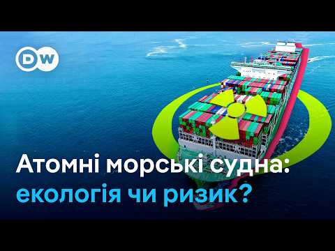 Видео: Навіщо повертати ядерні реактори на морські судна? | DW Ukrainian