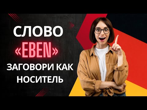 Видео: Слово «EBEN» и все его значения. Учим немецкий и говорим как носители! А2-B1