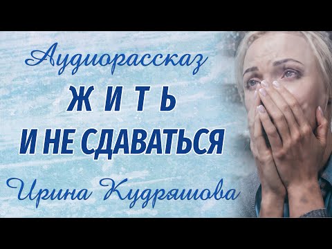 Видео: ЖИТЬ И НЕ СДАВАТЬСЯ. Новый аудиорассказ на основе реальных событий. Ирина Кудряшова