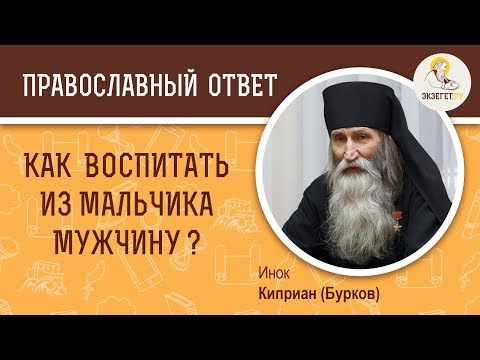 Видео: КАК ВОСПИТАТЬ ИЗ МАЛЬЧИКА МУЖЧИНУ? О воспитании детей. Инок Киприан (Бурков)