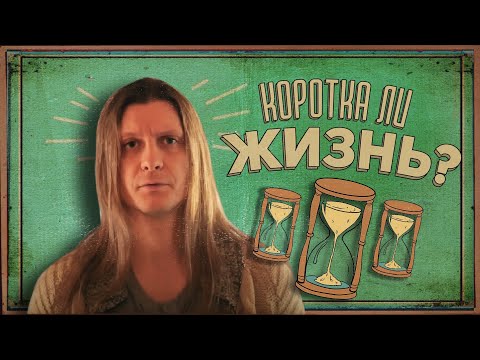 Видео: Коротка ли жизнь и что нам с этим делать?