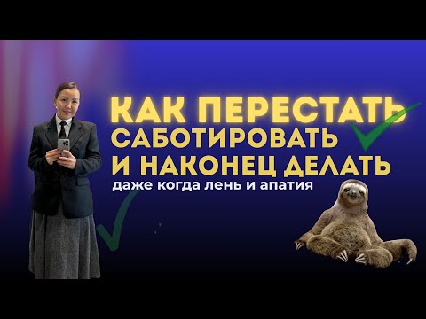 Видео: Как перестать саботировать и наконец начать делать, даже когда лень и апатия