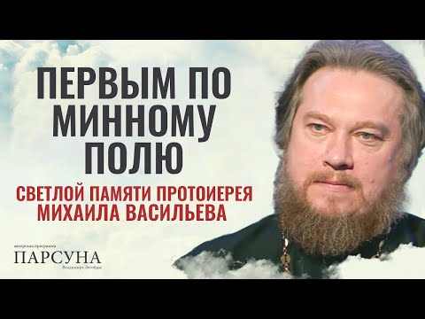 Видео: ПЕРВЫМ ПО МИННОМУ ПОЛЮ. СВЕТЛОЙ ПАМЯТИ ПРОТОИЕРЕЯ МИХАИЛА ВАСИЛЬЕВА. ПАРСУНА