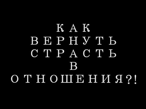 Видео: Как вернуть страсть в отношения?!