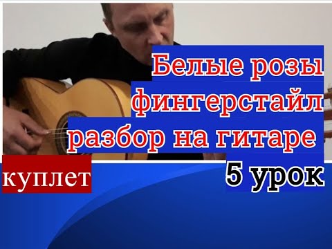 Видео: БЕЛЫЕ РОЗЫ.Фингерстайл Гитара.Урок 5.Куплет #fingerstyle  #разборпесен  #гитара