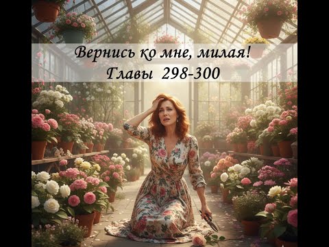 Видео: Вернись ко мне, милая! Главы 298-300