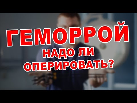 Видео: ГЕМОРРОЙ | НАДО ЛИ ОПЕРИРОВАТЬ?