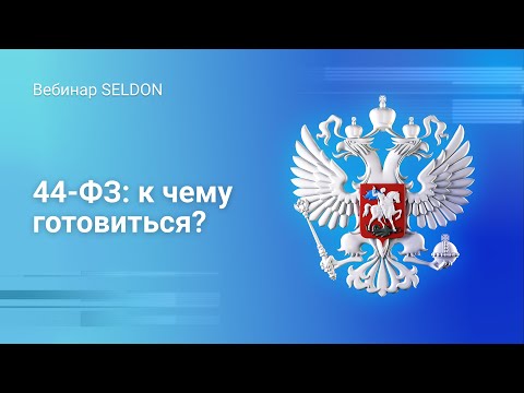 Видео: 44-ФЗ: к чему готовиться? | Вебинар Seldon | 25.06.2020