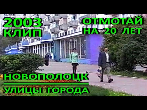 Видео: Новополоцк. Отмотай на 20 лет. Город и горожане в 2003 году. Видеозарисовка. СТЕРЕО