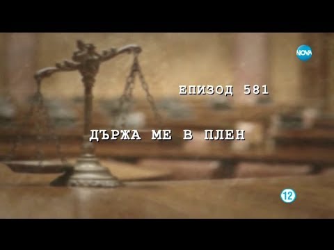 Видео: Съдебен спор - Епизод 581 - Държа ме в плен (08.12.2018)
