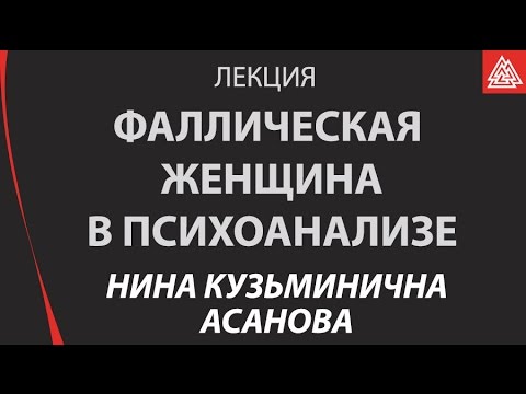 Видео: Фаллическая женщина в психоанализе и кино / Асанова Нина Кузьминична / Лекция / МИП