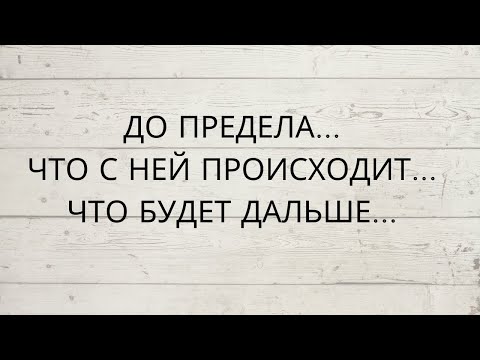 Видео: ❗️ДО ПРЕДЕЛА... ЧТО С НЕЙ ПРОИСХОДИТ... ЧТО БУДЕТ ДАЛЬШЕ...