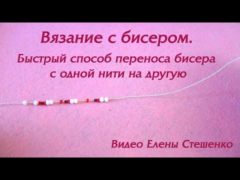 Видео: Вязание с бисером. Быстрый способ переноса бисера с одной нити на другую