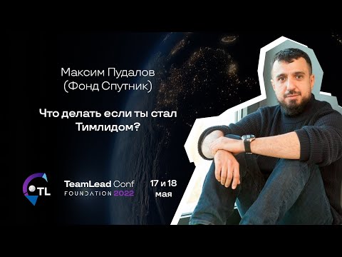 Видео: Что делать, если ты стал тимлидом? / Максим Пудалов (Фонд Спутник)