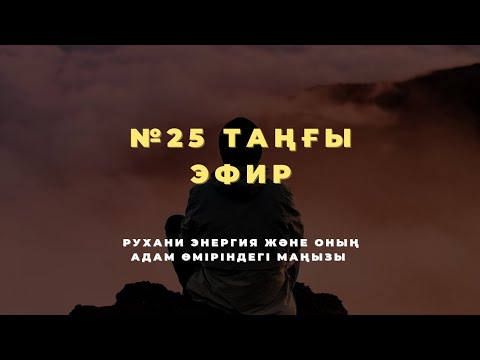 Видео: №25 ТАҢҒЫ ЭФИР | РУХАНИ ЭНЕРГИЯ ЖӘНЕ ОНЫҢ АДАМ ӨМІРІНДЕГІ МАҢЫЗЫ | МЕЙІРЖАН БАҚЫТЖАНҰЛЫ 📚