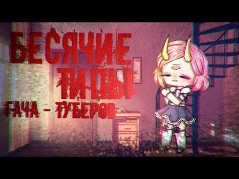 Видео: БЕСЯЧИЕ ТИПЫ ГАЧАТУБЕРОВ 4