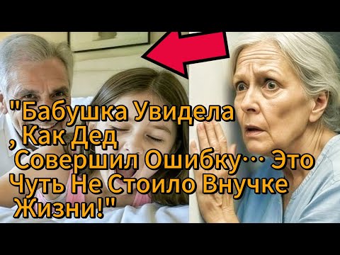 Видео: Бабушка Увидела, Как Дед Совершил Большую Ошибку, Ухаживая За Внучкой