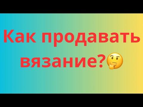 Видео: ЗАРАБОТОК НА ВЯЗАНИИ | МОЙ ОПЫТ ПРОДАЖ