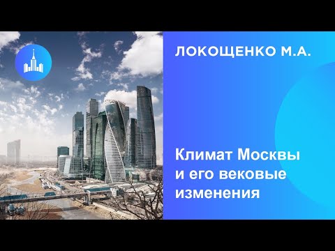 Видео: Локощенко М.А. Климат Москвы и его вековые изменения