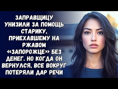 Видео: 📗 Истории из жизни. Заправщицу унизили за помощь старику, приехавшему на ржавом «Запорожце» без дене