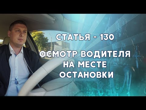 Видео: Осмотр водителя на месте остановки. Статья 130. Адвокат.