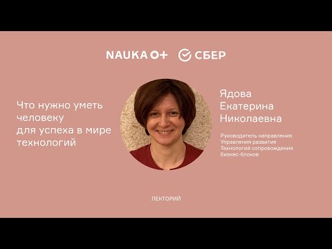 Видео: Лекция "Что нужно уметь человеку для успеха в мире технологий" Ядовой Екатерины