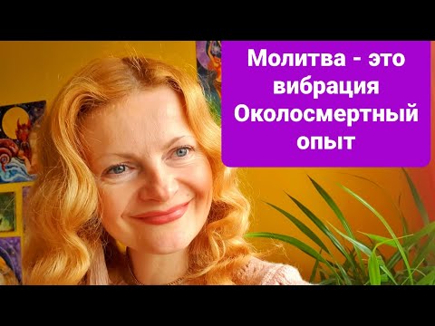 Видео: Молитва - это вибрация Околосмертный опыт