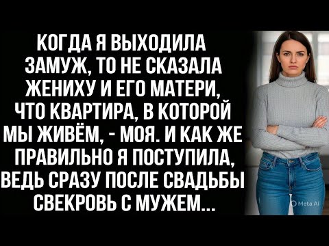 Видео: Выходя замуж, я не сказала жениху его матери, что квартира в которой мы живём моя. И это спасло меня