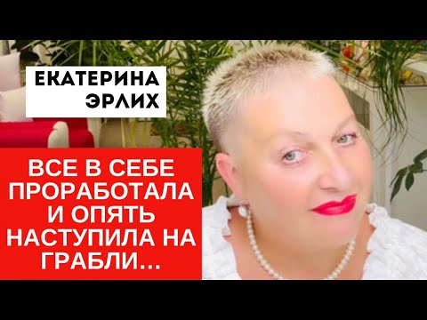 Видео: ВСЕ В СЕБЕ ПРОРАБОТАЛА И ОПЯТЬ НАСТУПИЛА НА ГРАБЛИ. Екатерина Эрлих