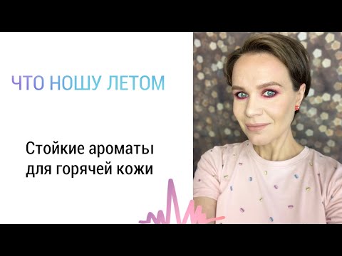 Видео: ЧТО НОШУ ЛЕТОМ. СТОЙКИЕ АРОМАТЫ ДЛЯ ГОРЯЧЕЙ КОЖИ