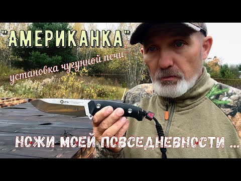 Видео: Чугунная печь " Американка" & мои повседневные ножи .