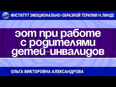 Видео: ОСОБЕННОСТИ РАБОТЫ МЕТОДОМ ЭОТ С РОДИТЕЛЯМИ ДЕТЕЙ-ИНВАЛИДОВ / Достижения ЭОТ