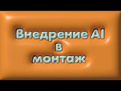 Видео: Внедрение Ai в монтаж
