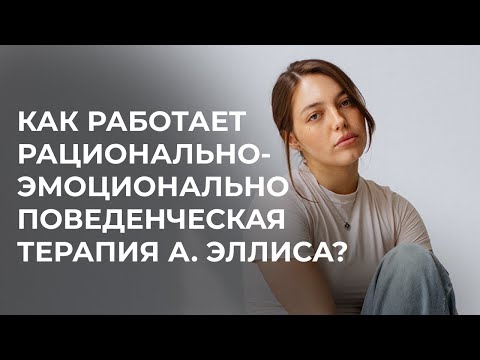 Видео: как работает рационально-эмоционально поведенческая терапия А. Эллиса?