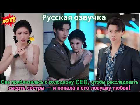 Видео: Она приблизилась к холодному CEO, чтобы расследовать смерть сестры — и попала в его ловушку любви!