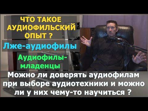 Видео: Что такое аудиофильский опыт? Лже-аудиофилы-младенцы! Можно ли доверять аудиофилам при выборе Hi-Fi?