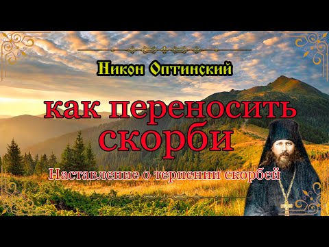 Видео: Как переносить скорби. Наставление о терпении скорбей. преподобный Никон Оптинский