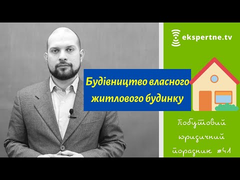 Видео: Будівництво власного житлового будинку. Побутовий юридичний порадник #41