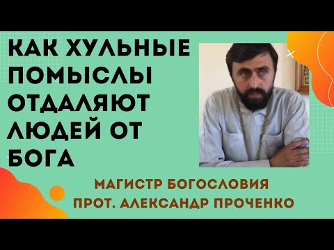 Видео: Как ХУЛЬНЫЕ ПОМЫСЛЫ отдаляют ЛЮДЕЙ ОТ БОГА. Прот. Александр Проченко