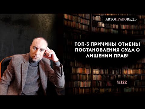 Видео: ТОП-3 ПРИЧИНЫ отмены постановления суда о лишении прав!