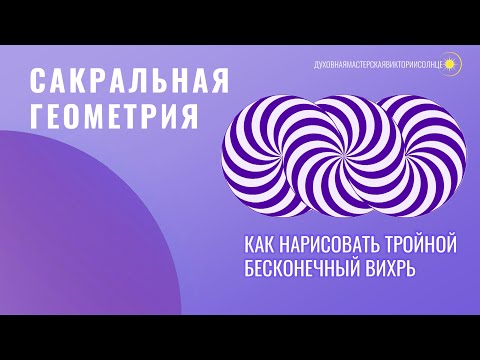 Видео: САКРАЛЬНАЯ ГЕОМЕТРИЯ. Как нарисовать тройной вихрь/тройной торус - символ единства тела, души и духа