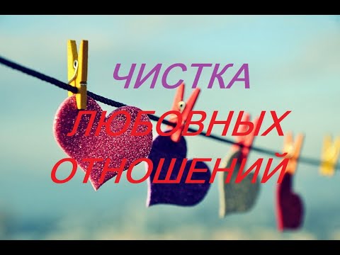 Видео: ЧИСТКА ЛЮБОВНЫХ ОТНОШЕНИЙ