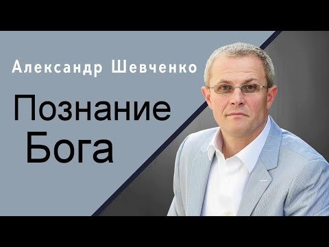 Видео: Познание Бога Александр Шевченко