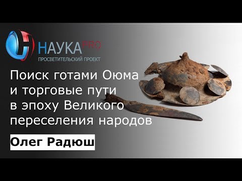 Видео: Поиск готами Оюма и торговые пути в эпоху Великого переселения народов – Олег Радюш | Научпоп