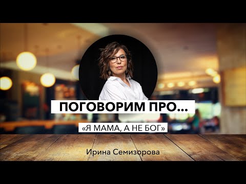 Видео: Поговорим про...я мама, а не Бог.