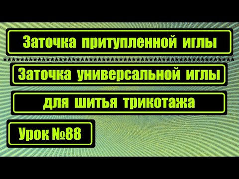 Видео: Затачиваем притупленную иглу. Затачиваем универсальную иглу для шитья трикотажа.
